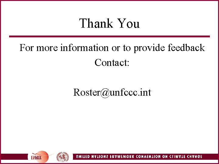 Thank You For more information or to provide feedback Contact: Roster@unfccc. int 