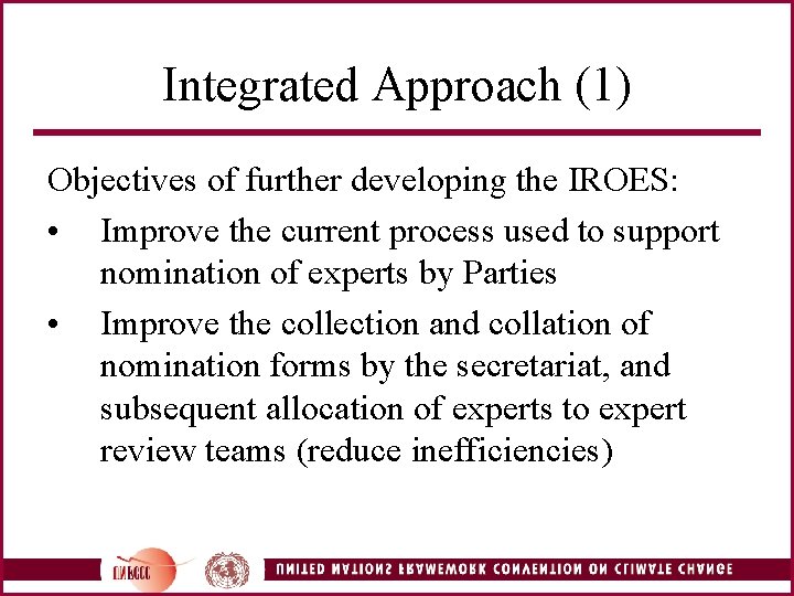 Integrated Approach (1) Objectives of further developing the IROES: • Improve the current process
