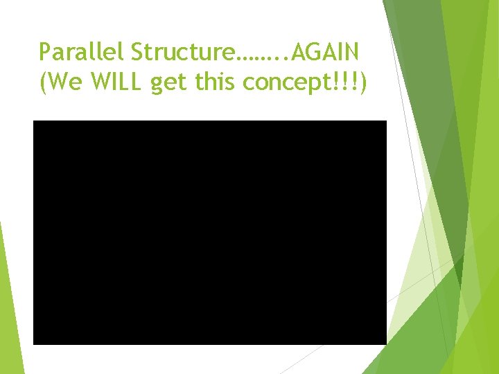 Parallel Structure……. . AGAIN (We WILL get this concept!!!) 