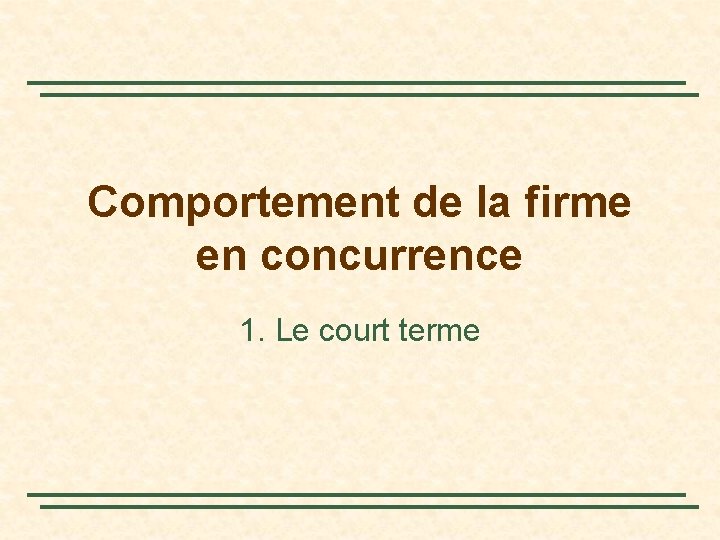 Comportement de la firme en concurrence 1. Le court terme 