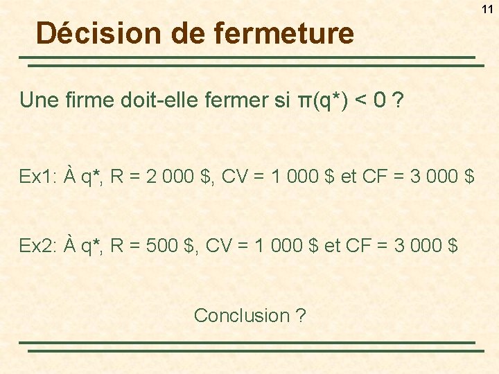 11 Décision de fermeture Une firme doit-elle fermer si π(q*) < 0 ? Ex