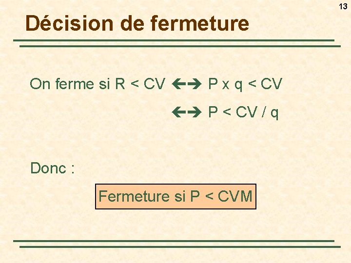 13 Décision de fermeture On ferme si R < CV P x q <