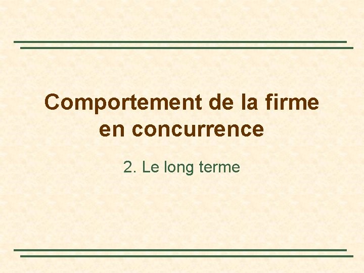 Comportement de la firme en concurrence 2. Le long terme 