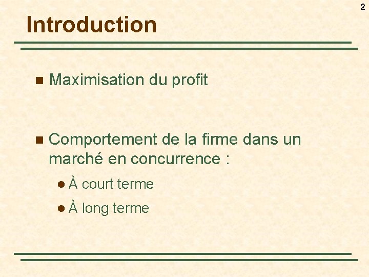 2 Introduction n Maximisation du profit n Comportement de la firme dans un marché