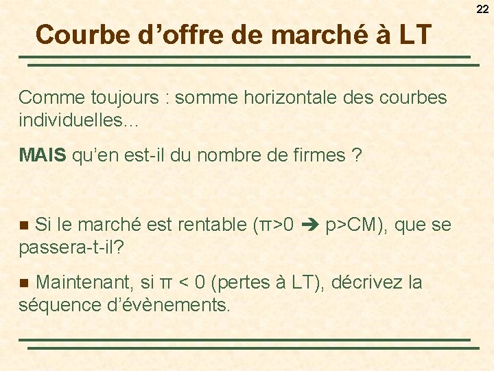 22 Courbe d’offre de marché à LT Comme toujours : somme horizontale des courbes