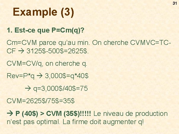 31 Example (3) 1. Est-ce que P=Cm(q)? Cm=CVM parce qu’au min. On cherche CVMVC=TCCF