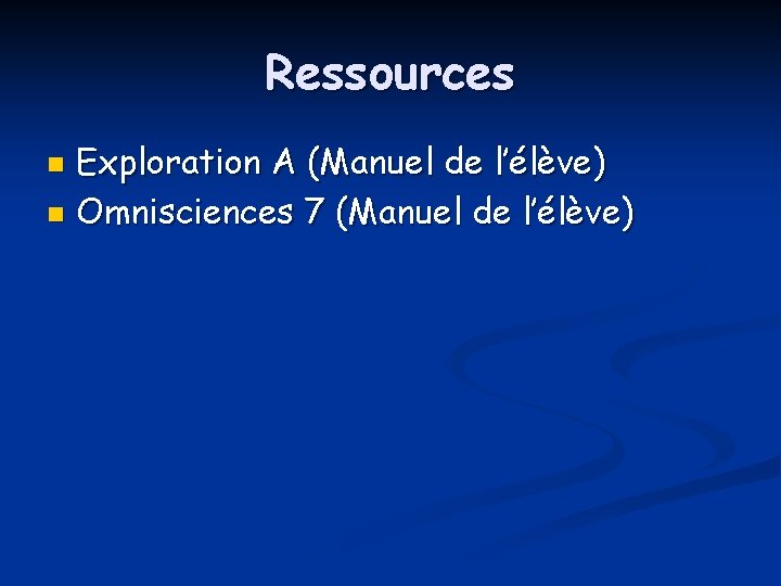 Ressources Exploration A (Manuel de l’élève) n Omnisciences 7 (Manuel de l’élève) n 