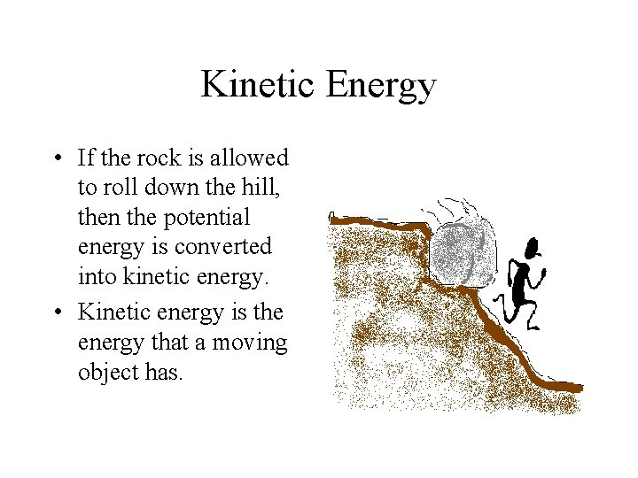 Kinetic Energy • If the rock is allowed to roll down the hill, then