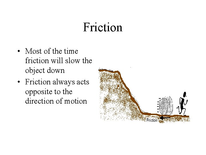 Friction • Most of the time friction will slow the object down • Friction