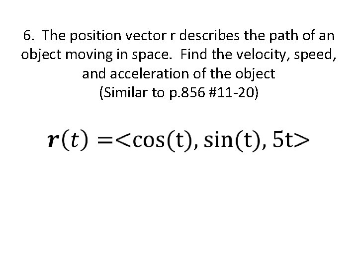 6. The position vector r describes the path of an object moving in space.