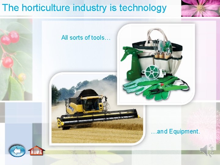 The horticulture industry is technology All sorts of tools… …and Equipment. 