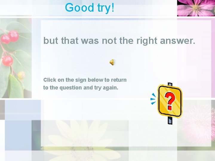 Good try! but that was not the right answer. Click on the sign below