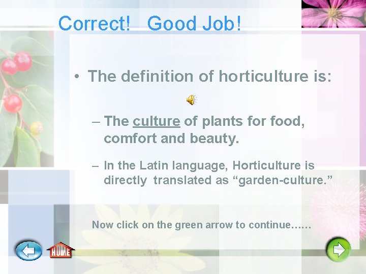 Correct! Good Job! • The definition of horticulture is: – The culture of plants