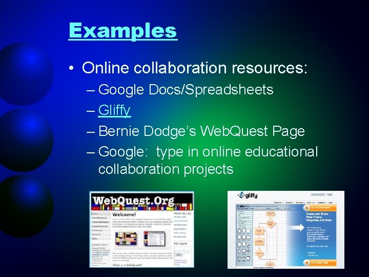 Examples • Online collaboration resources: – Google Docs/Spreadsheets – Gliffy – Bernie Dodge’s Web.