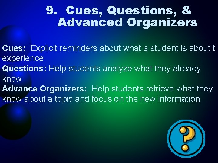 9. Cues, Questions, & Advanced Organizers Cues: Explicit reminders about what a student is