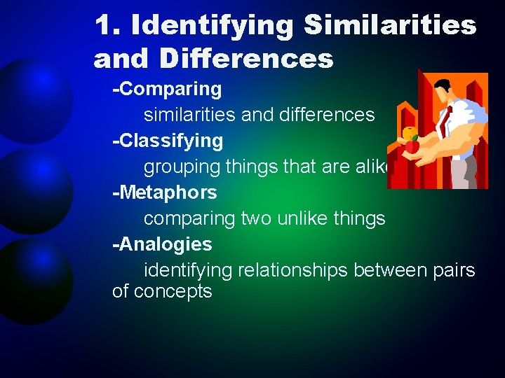 1. Identifying Similarities and Differences -Comparing similarities and differences -Classifying grouping things that are