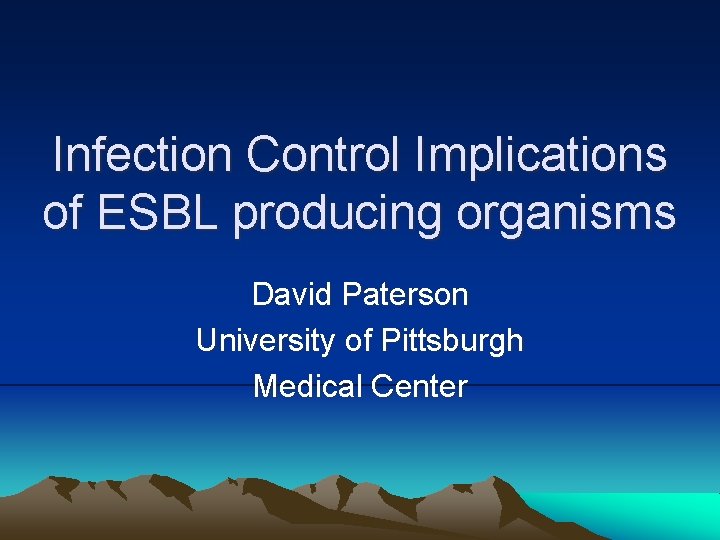 Infection Control Implications of ESBL producing organisms David Paterson University of Pittsburgh Medical Center