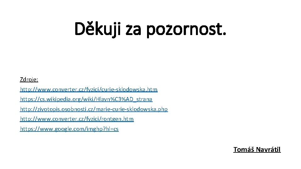 Děkuji za pozornost. Zdroje: http: //www. converter. cz/fyzici/curie-sklodowska. htm https: //cs. wikipedia. org/wiki/Hlavn%C 3%AD_strana