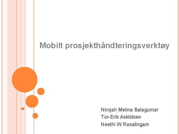 Mobilt prosjekthåndteringsverktøy Nirojah Melina Balagumar Tor-Erik Askildsen Neethi W Rasalingam 