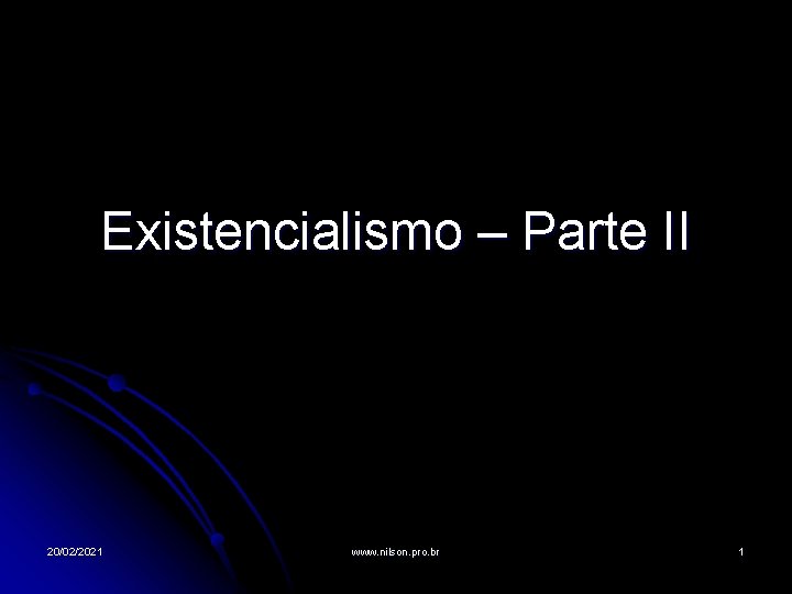 Existencialismo – Parte II 20/02/2021 www. nilson. pro. br 1 