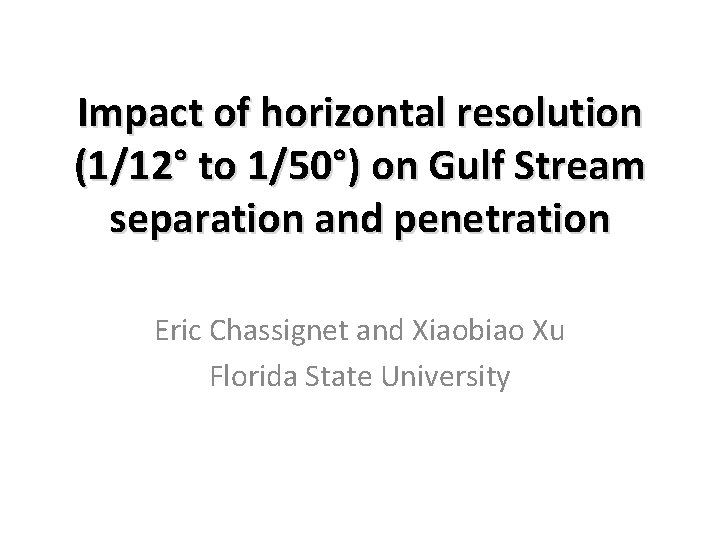 Impact of horizontal resolution (1/12° to 1/50°) on Gulf Stream separation and penetration Eric Impact of horizontal resolution (1/12° to 1/50°) on Gulf Stream separation and penetration Eric