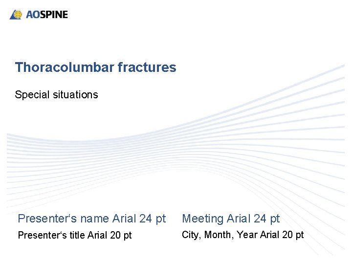 Thoracolumbar fractures Special situations Presenter‘s name Arial 24 pt Meeting Arial 24 pt Presenter‘s