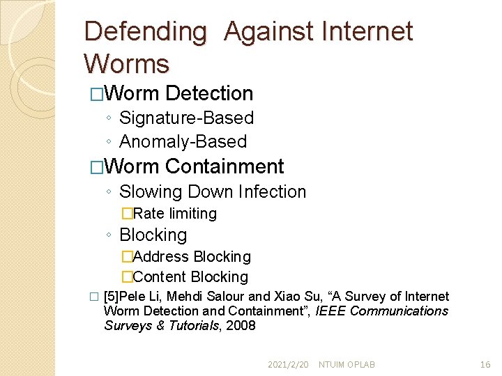 Defending Against Internet Worms �Worm Detection ◦ Signature-Based ◦ Anomaly-Based �Worm Containment ◦ Slowing