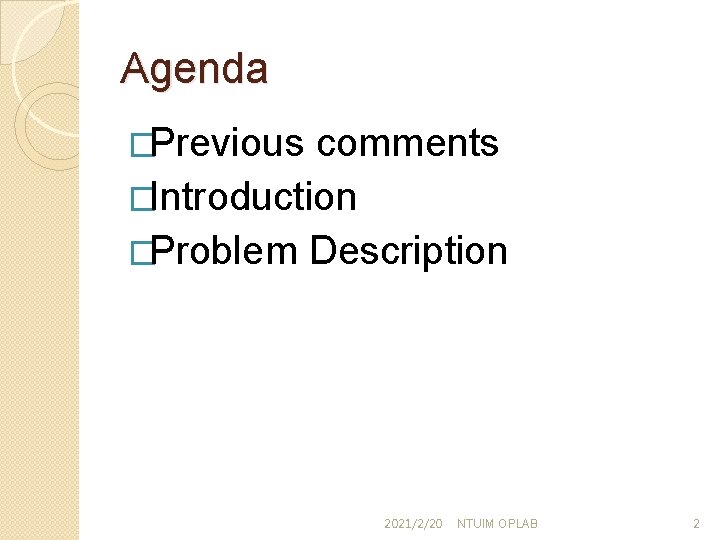 Agenda �Previous comments �Introduction �Problem Description 2021/2/20 NTUIM OPLAB 2 