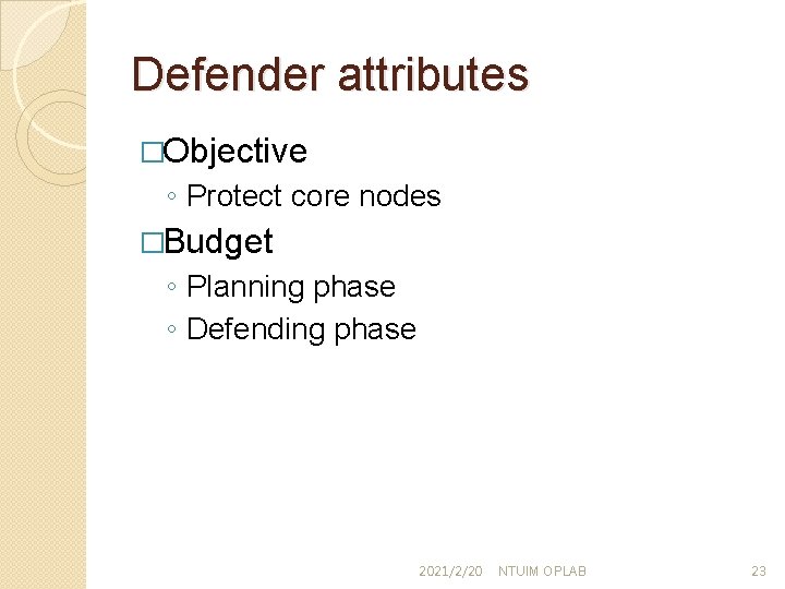 Defender attributes �Objective ◦ Protect core nodes �Budget ◦ Planning phase ◦ Defending phase