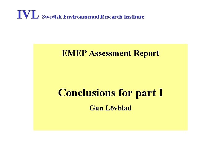 IVL Swedish Environmental Research Institute EMEP Assessment Report Conclusions for part I Gun Lövblad