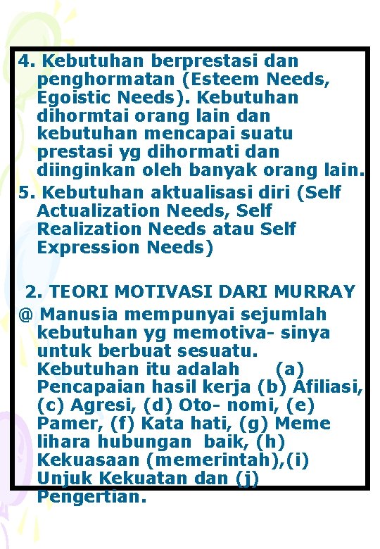 4. Kebutuhan berprestasi dan penghormatan (Esteem Needs, Egoistic Needs). Kebutuhan dihormtai orang lain dan