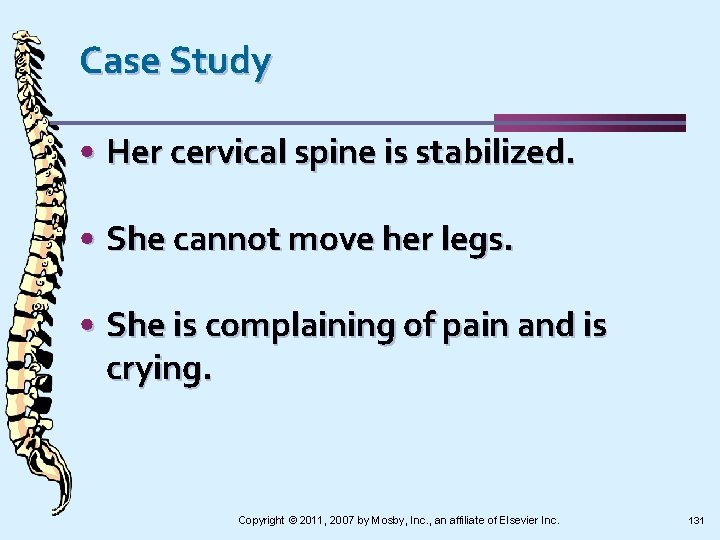 Case Study • Her cervical spine is stabilized. • She cannot move her legs.
