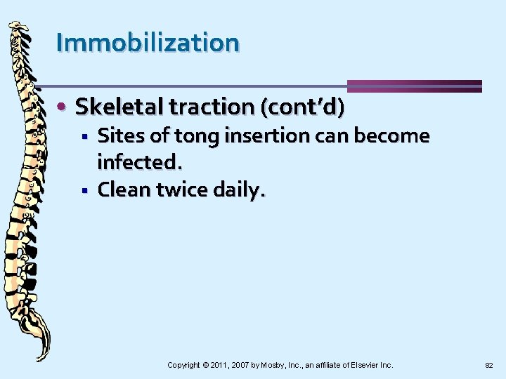 Immobilization • Skeletal traction (cont’d) § § Sites of tong insertion can become infected.