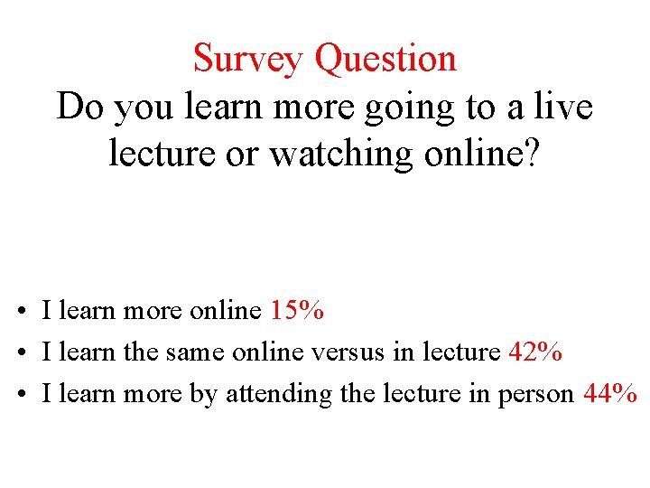 Survey Question Do you learn more going to a live lecture or watching online?