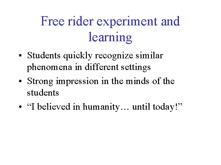 Free rider experiment and learning • Students quickly recognize similar phenomena in different settings