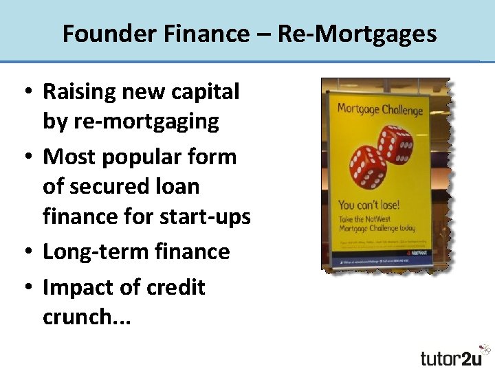 Founder Finance – Re-Mortgages • Raising new capital by re-mortgaging • Most popular form