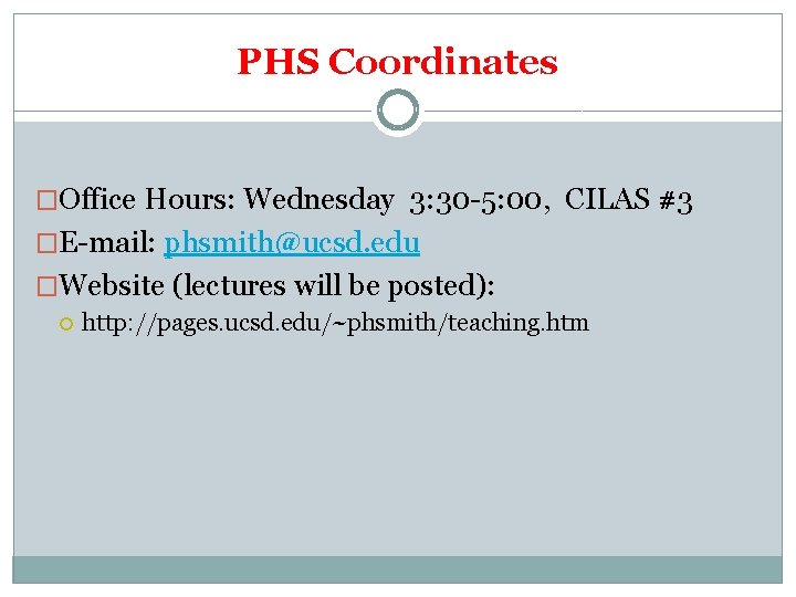 PHS Coordinates �Office Hours: Wednesday 3: 30 -5: 00, CILAS #3 �E-mail: phsmith@ucsd. edu