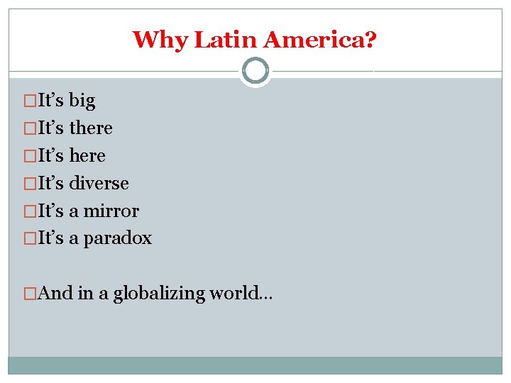 Why Latin America? �It’s big �It’s there �It’s diverse �It’s a mirror �It’s a