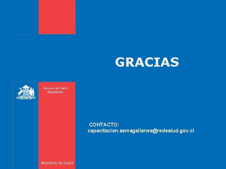 GRACIAS Servicio de Salud Magallanes CONTACTO: capacitacion. ssmagallanes@redsalud. gov. cl Ministerio de Salud 