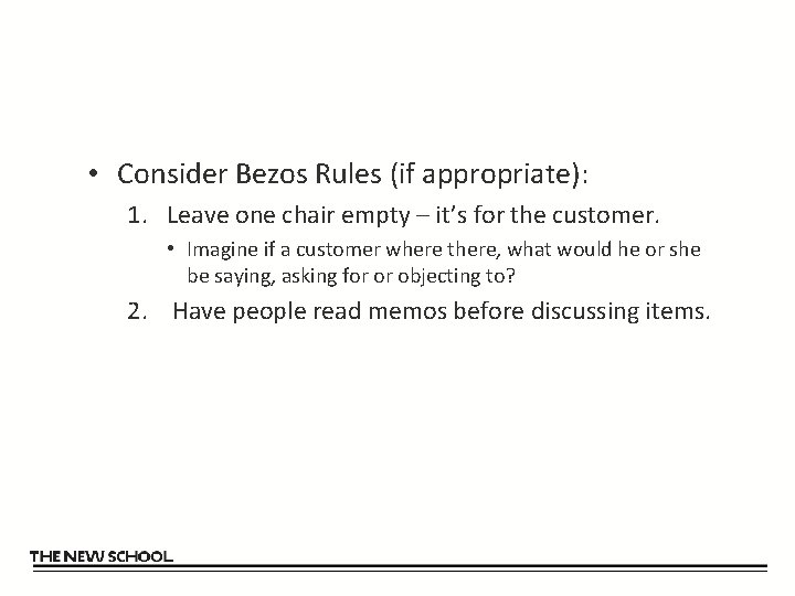  • Consider Bezos Rules (if appropriate): 1. Leave one chair empty – it’s