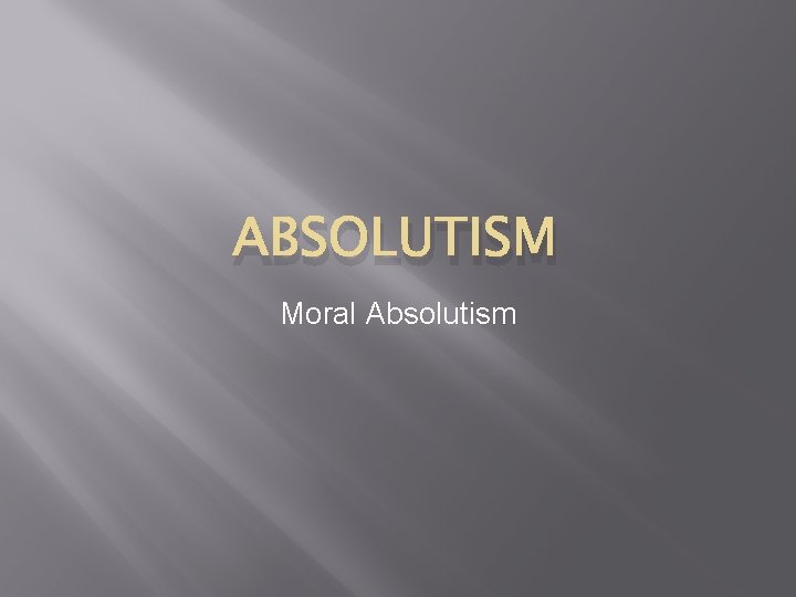 ABSOLUTISM Moral Absolutism 