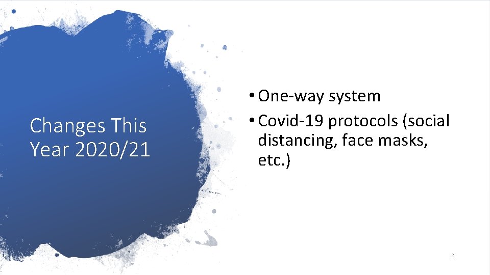 Changes This Year 2020/21 • One-way system • Covid-19 protocols (social distancing, face masks,