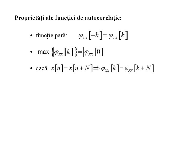 Proprietăţi ale funcţiei de autocorelaţie: • funcţie pară: • • dacă 