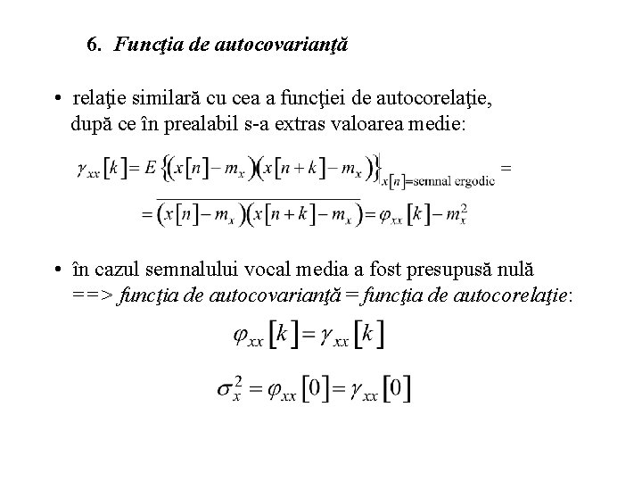 6. Funcţia de autocovarianţă • relaţie similară cu cea a funcţiei de autocorelaţie, după