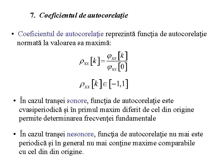 7. Coeficientul de autocorelaţie • Coeficientul de autocorelaţie reprezintă funcţia de autocorelaţie normată la