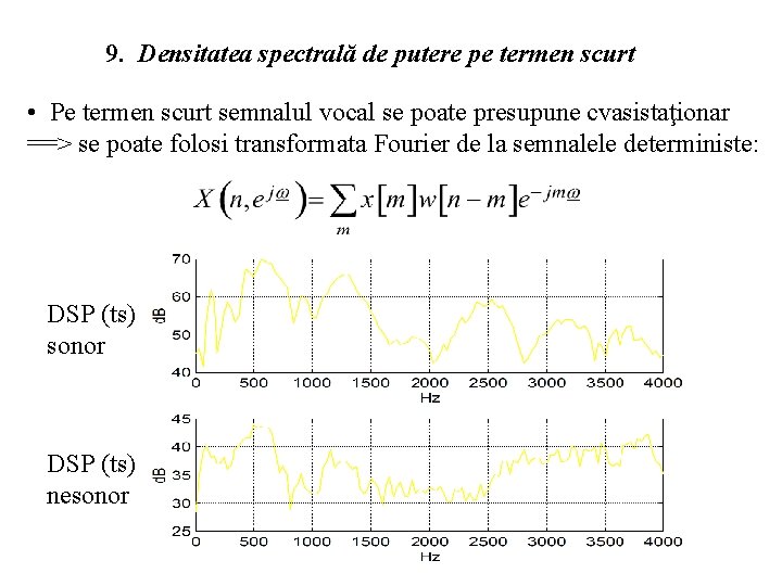 9. Densitatea spectrală de putere pe termen scurt • Pe termen scurt semnalul vocal