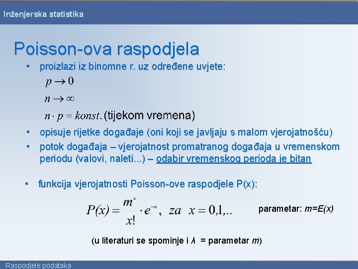 Inženjerska statistika Poisson-ova raspodjela • proizlazi iz binomne r. uz određene uvjete: • opisuje