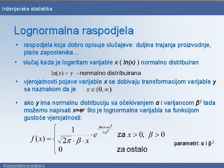 Inženjerska statistika Lognormalna raspodjela • raspodjela koja dobro opisuje slučajeve: duljina trajanja proizvodnje, plaće