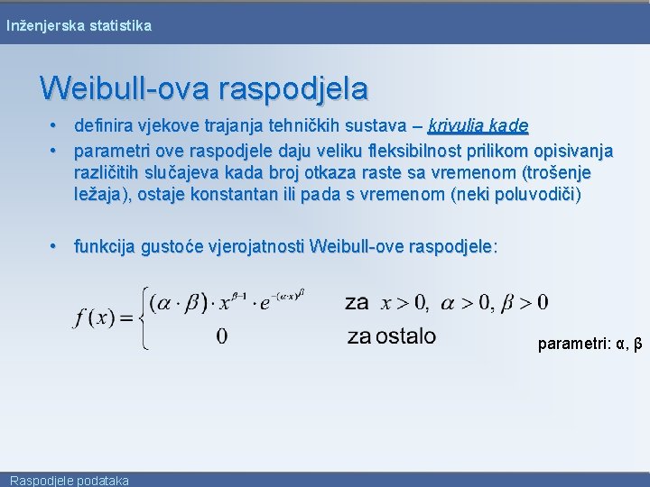 Inženjerska statistika Weibull-ova raspodjela • definira vjekove trajanja tehničkih sustava – krivulja kade •