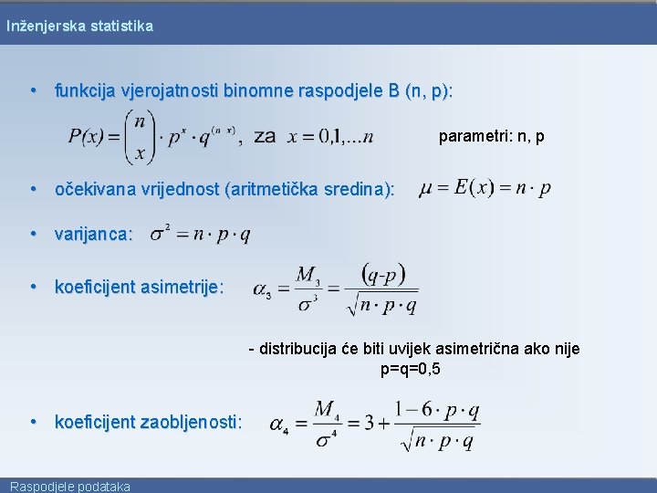 Inženjerska statistika • funkcija vjerojatnosti binomne raspodjele B (n, p): parametri: n, p •